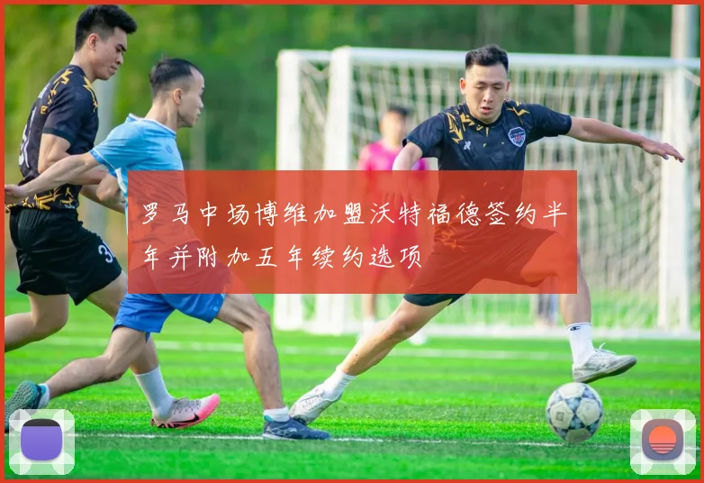 罗马中场博维加盟沃特福德签约半年并附加五年续约选项