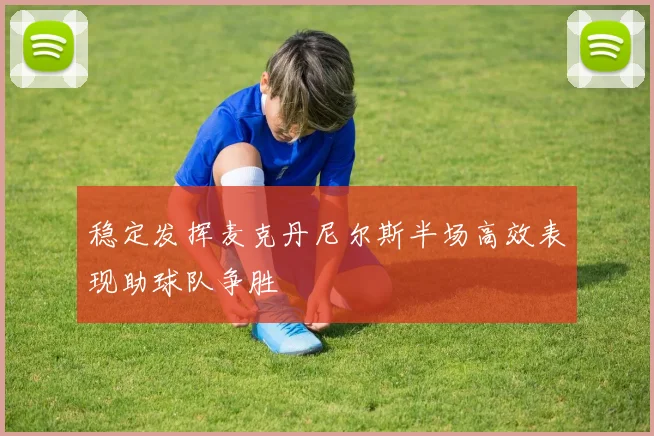 稳定发挥麦克丹尼尔斯半场高效表现助球队争胜