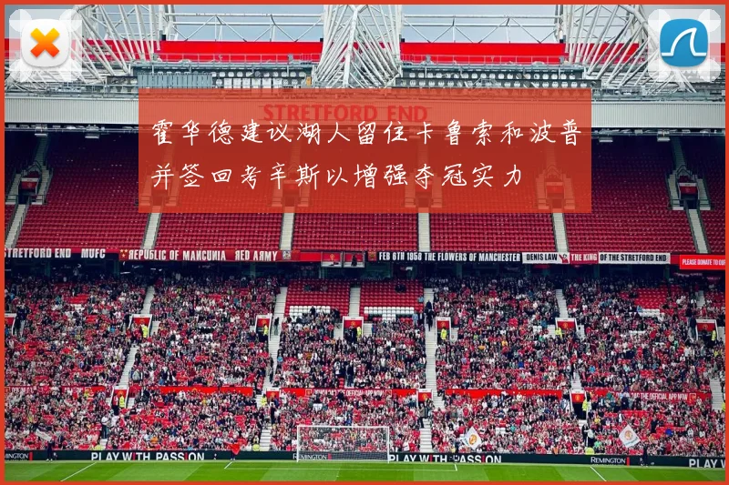 霍华德建议湖人留住卡鲁索和波普并签回考辛斯以增强夺冠实力