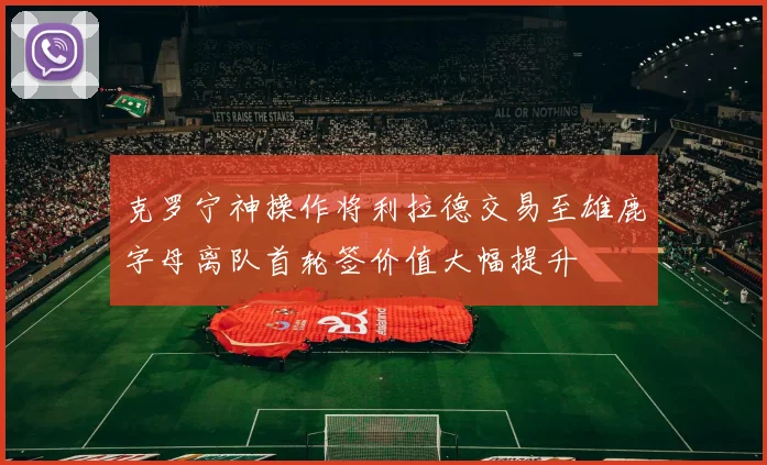 克罗宁神操作将利拉德交易至雄鹿字母离队首轮签价值大幅提升