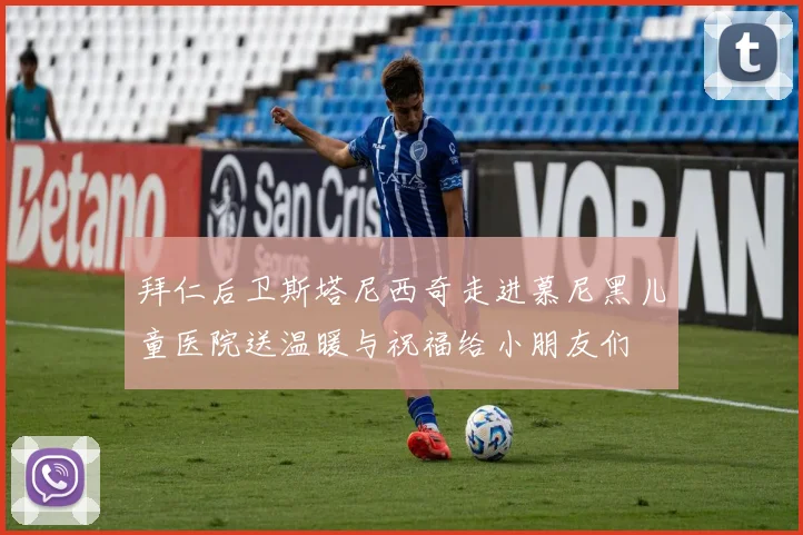 拜仁后卫斯塔尼西奇走进慕尼黑儿童医院送温暖与祝福给小朋友们